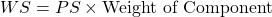 WS = PS \times \text{Weight of Component} 