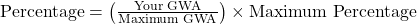  \text{Percentage} = \left( \frac{\text{Your GWA}}{\text{Maximum GWA}} \right) \times \text{Maximum Percentage} 